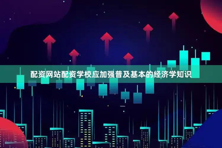 配资网站配资学校应加强普及基本的经济学知识