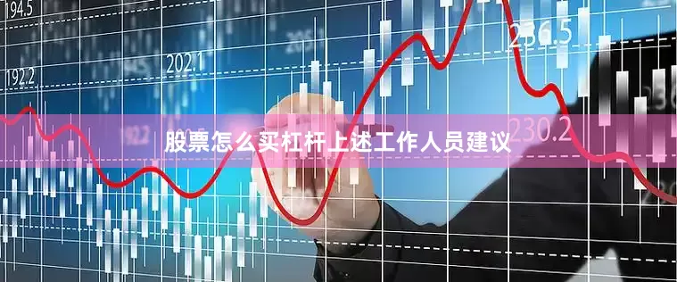 股票怎么买杠杆　　上述工作人员建议