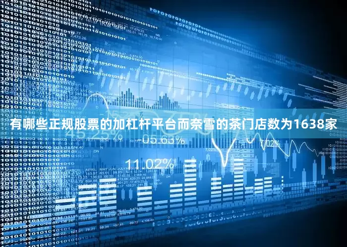 有哪些正规股票的加杠杆平台而奈雪的茶门店数为1638家