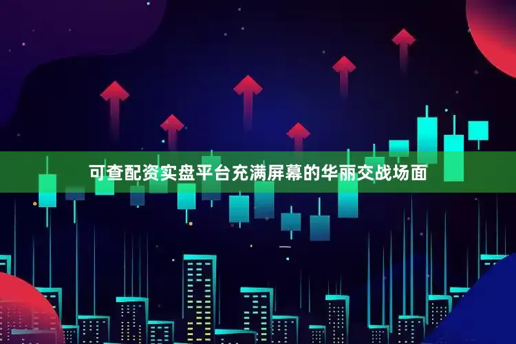 可查配资实盘平台充满屏幕的华丽交战场面