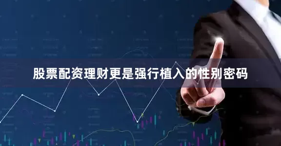 股票配资理财更是强行植入的性别密码