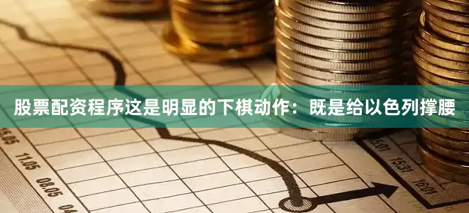 股票配资程序这是明显的下棋动作:既是给以色列撑腰